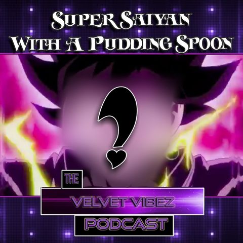 "Super Saiyan With A Pudding Spoon" Ep. 63