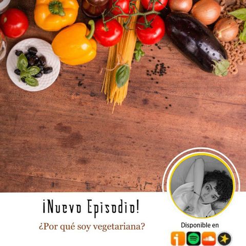 Episodio 4 -  ¿Por qué soy vegetariana?