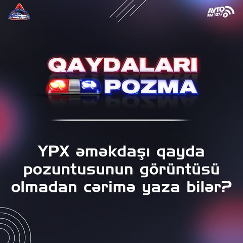 YPX əməkdaşı qayda pozuntusunun görüntüsü olmadan cərimə yaza bilər?