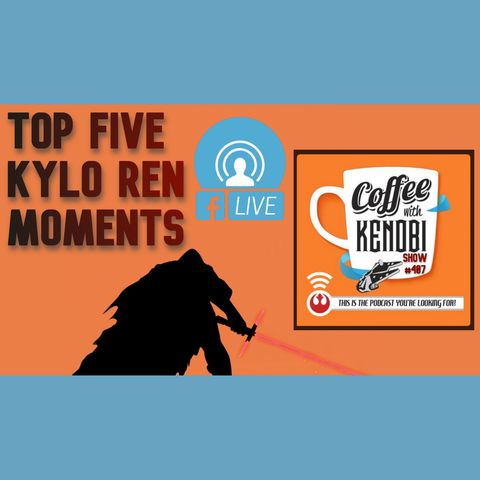 CWK Show #407 LIVE: Top Five Kylo Ren Moments