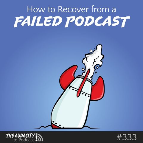 How to Recover from a Failed Podcast – TAP333