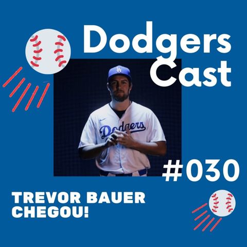 DODGERS CAST – EP 030 – TREVOR BAUER CHEGOU!