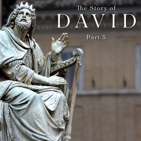 The Story of David: Part Five