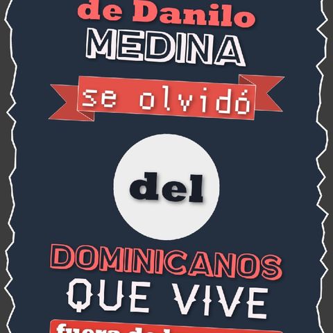 Danilo Medina Se Le Olvidó El Dominicanos Que Vive Fuera Del Pais