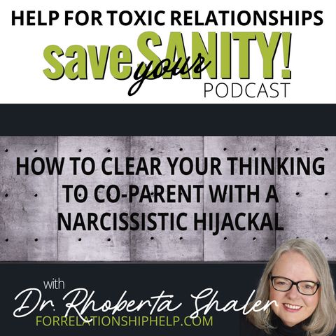 How To Clear Your Thinking To Co-Parent With A Narcissistic Hijackal. Dr. Rhoberta Shaler