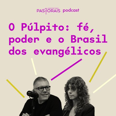 EP09 O Púlpito: fé, poder e o Brasil dos evangélicos | Ed René Kivitz conversa com Anna Virginia Balloussier