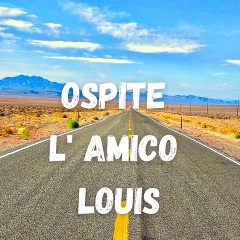 OSPITE L'AMICO LOUIS!