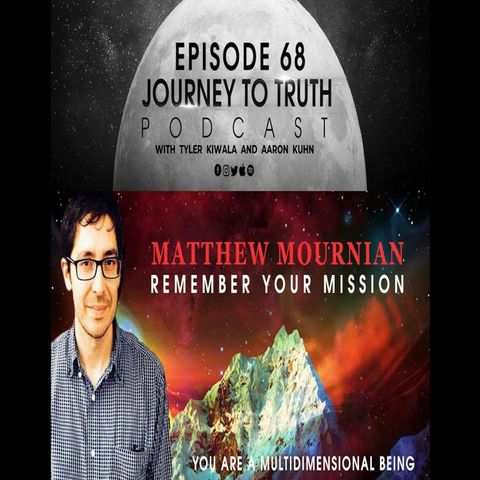 EP 68 - Matthew Mournian - Remember Your Mission - Timeline Overlays - Walk-Ins - Emotional Healing