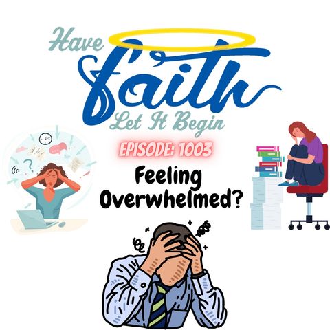 Ep1003: Feeling Overwhelmed?