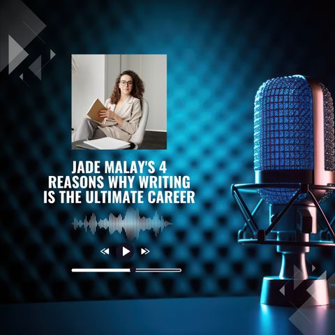Jade Malay's 4 Reasons Why Writing is the Ultimate Career