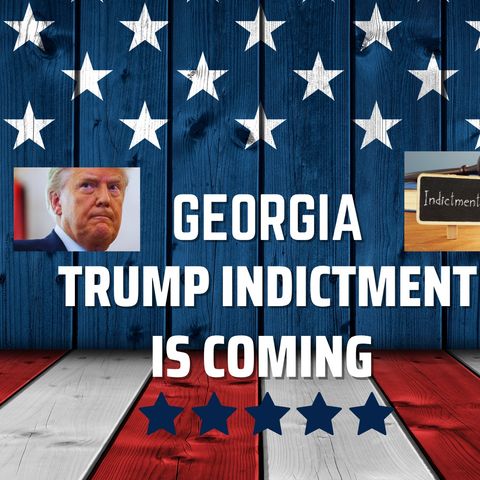 Trump Georgia Indictment Coming