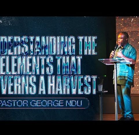Pastor George Ndu   Understanding the Elements that Governs a Harvest