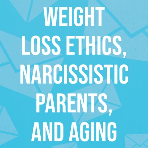 Weight Loss Ethics, Narcissistic Parents, and Aging