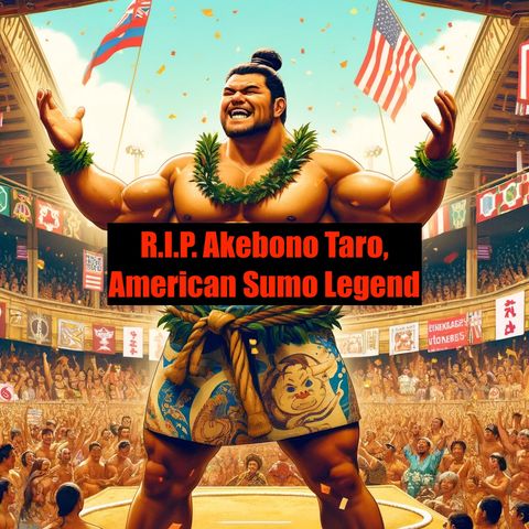 R.I.P. Akebono Taro,American Sumo Legend