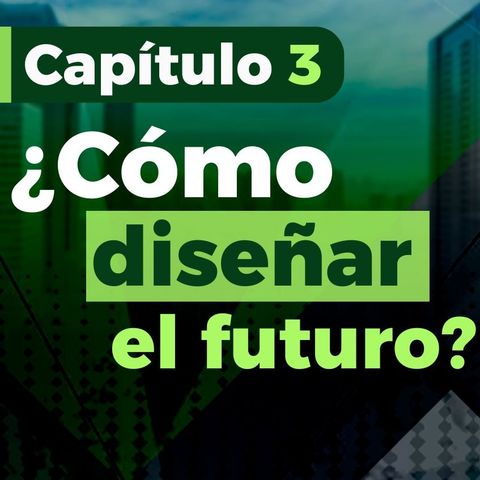 Capítulo 3 Pulzo Futuro - Diseñar el futuro para vivir mejor