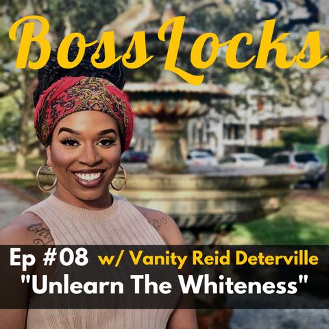 #08 Unlearn The Whiteness w/ Vanity Reid Deterville