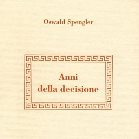 LETTURE E RILETTURE - OSWALD SPENGLER " ANNI DELLA DECISIONE " ED. AR
