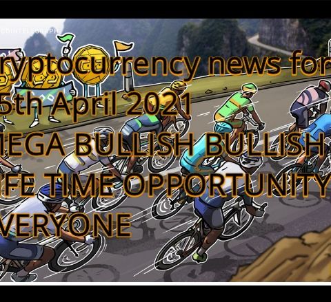 Cryptocurrency News for 15th April 2021 Heaps_ MEGA BULLISH SPECIFIC CRYPTO ASSETS