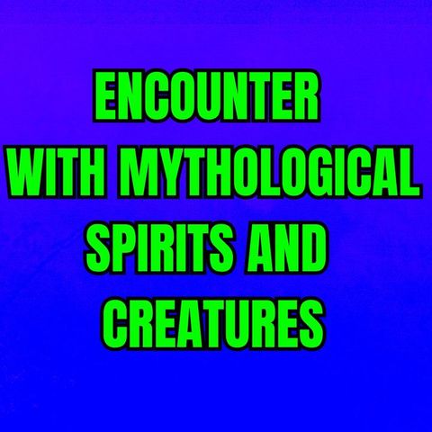 Encounter With Mythological Spirits And Creatures