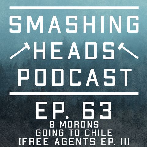 Episode 63: 8 Morons Going To Chile (Free Agents Ep. 11)