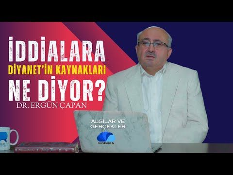 İDDİALARA DİYANET'İN KAYNAKLARI NE DİYOR - ALGILAR VE GERÇEKLER - Dr.Ergün ÇAPAN - 4. BÖLÜM