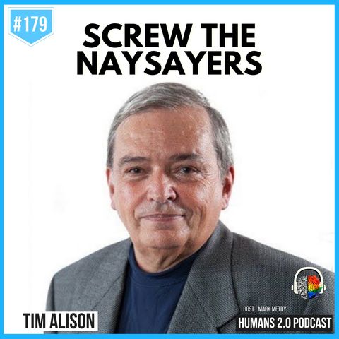 179: Tim Alison | Screw the Naysayers (They Suck Anyway)