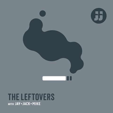 The Leftovers with Jay, Jack + Mike: Ep. 3.02 "Don't Be Ridiculous"
