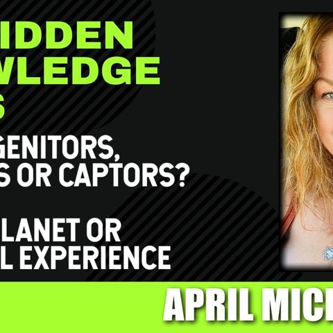 The Progenitors, Creators or Captors? - Prison Planet or Spiritual Experience with April Michalski