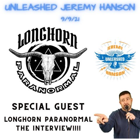 Unleashed Jeremy Hanson 9/9/21  THE interview with my favorite show Longhorn Paranormal!!
