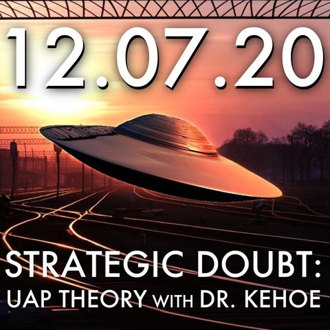 Strategic Doubt: UAP Theory with Dr. Adam Kehoe | MHP 12.07.20