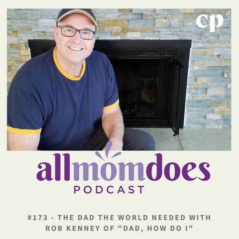 The Dad The World Needed with Rob Kenney of "Dad, How Do I"