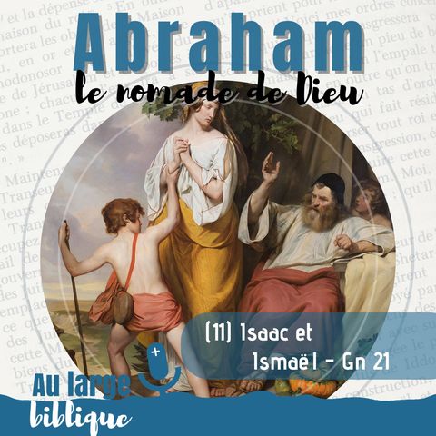#330 Abraham, le nomade de Dieu (11) Isaac et Ismaël - Gn 21