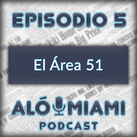 Aló Miami- Ep. 5 - El Área 51