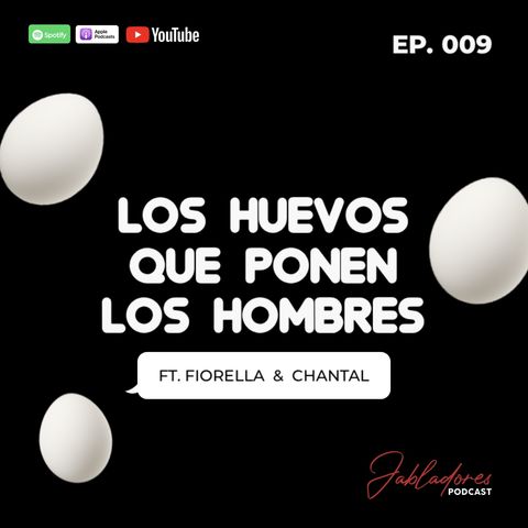 EP.009 LOS HUEVOS QUE PONEN LOS HOMBRES FT. FIORELLA & CHANTAL | Jabladores