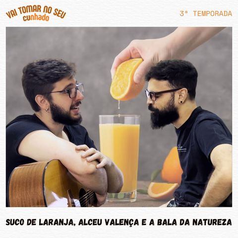 34 - Suco de laranja, Alceu Valença e a bala da natureza