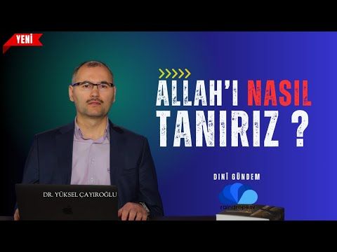 ALLAH'I NASIL TANIRIZ - DR. YÜKSEL ÇAYIROĞLU İLE DİNİ GÜNDEM