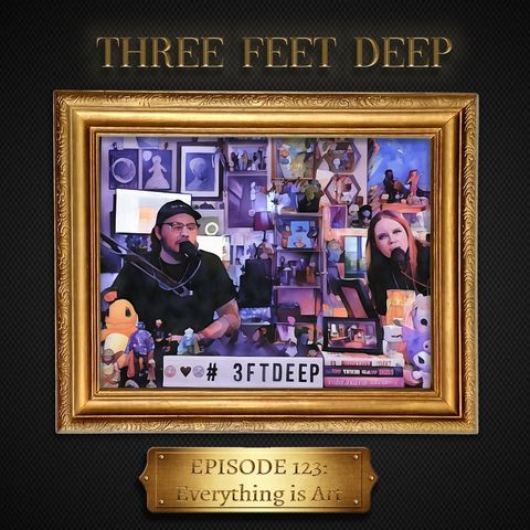 3FT DEEP | EP. 123 | Everything is Art