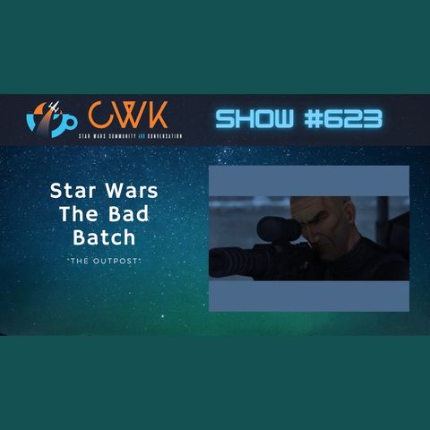 CWK Show #623: The Bad Batch- "The Outpost"