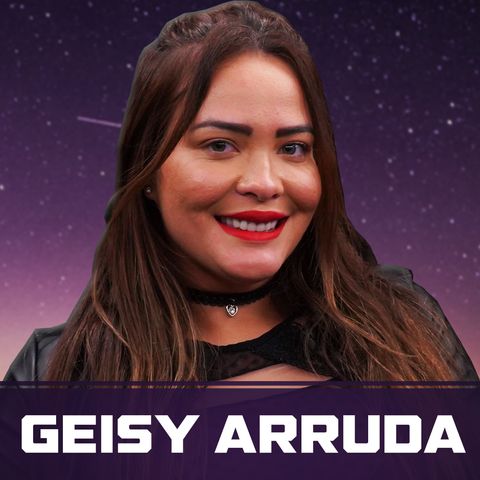 GEISY ARRUDA - Cometa Podcast #61