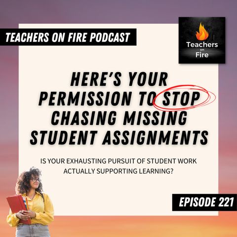 221 - Here's Your Permission to STOP CHASING Missing Student Assignments