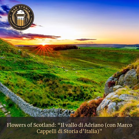 Flowers of Scotland - Il vallo di Adriano (con Marco Cappelli di Storia d'Italia)