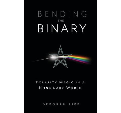 Bending The Binary: Polarity Magic in a Non-Binary World - Deborah Lipp