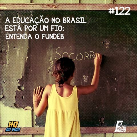 HQ da vida #122 – A educação no Brasil está por um fio: entenda o FUNDEB