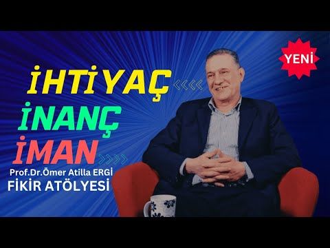 İNANMAYA İHTİYAÇ VAR MI - PROF.DR.ÖMER ATİLLA ERGİ  FİKİR ATÖLYESİ