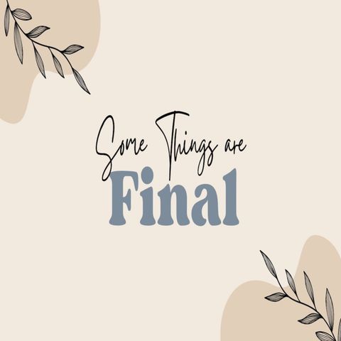 Some Things Are Final