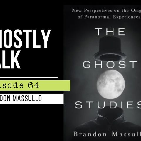 GHOSTLY TALK EPISODE 64 – BRANDON MASSULLO – THE GHOST STUDIES: NEW PERSPECTIVES ON THE ORIGINS OF PARANORMAL EXPERIENCES