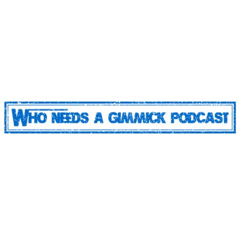 Ep 9- Who Needs A Gimmick Podcast