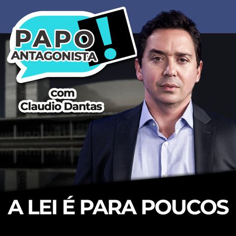 A lei é para poucos - Papo Antagonista com Claudio Dantas e Diogo Mainardi