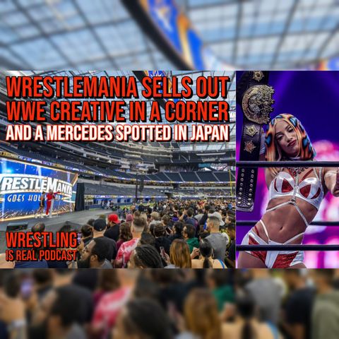 WrestleMania Sells Out, WWE Creative In a Corner and a Mercedes Spotted in Japan (ep.743)