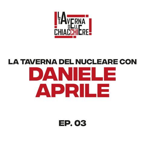ep.03 La Taverna del Nucleare con Daniele Aprile